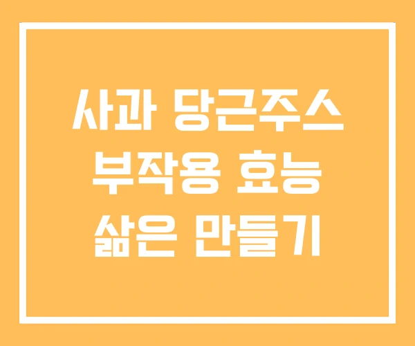 사과 당근주스 부작용 효능 삶은 만들기