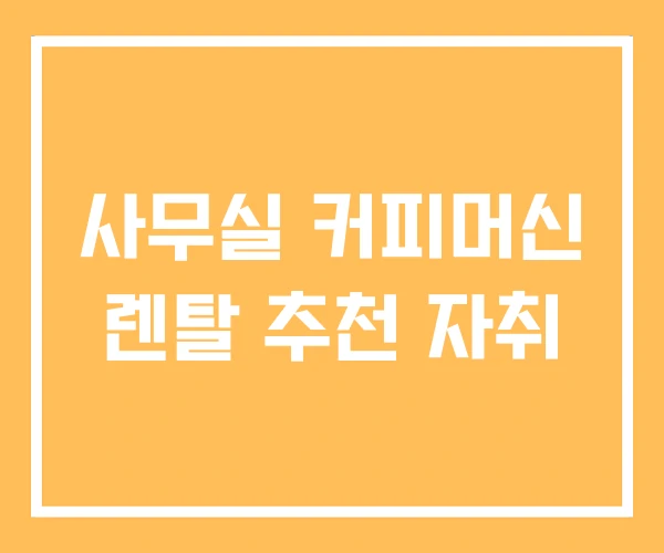 사무실 커피머신 렌탈 추천 자취 사무실 커피머신 렌탈 추천 자취