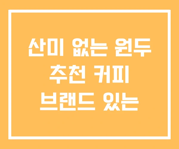 산미 없는 원두 추천 커피 브랜드 있는 산미 없는 원두 추천 커피 브랜드 있는