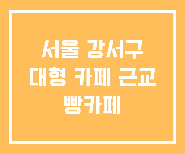 서울 강서구 대형 카페 근교 빵카페 서울 강서구 대형 카페 근교 빵카페