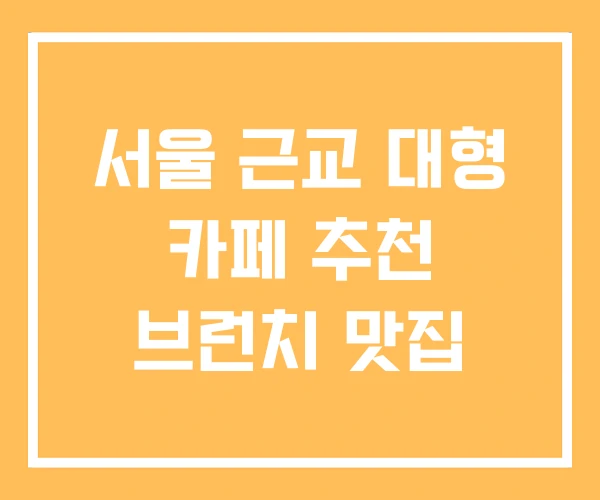 서울 근교 대형 카페 추천 브런치 맛집 서울 근교 대형 카페 추천 브런치 맛집