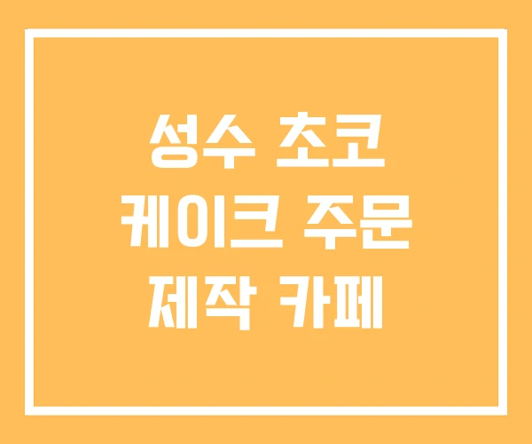 성수 초코 케이크 주문 제작 카페