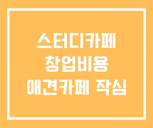 스터디카페 창업비용 애견카페 작심