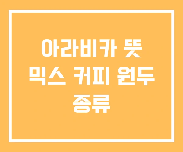 아라비카 뜻 믹스 커피 원두 종류
