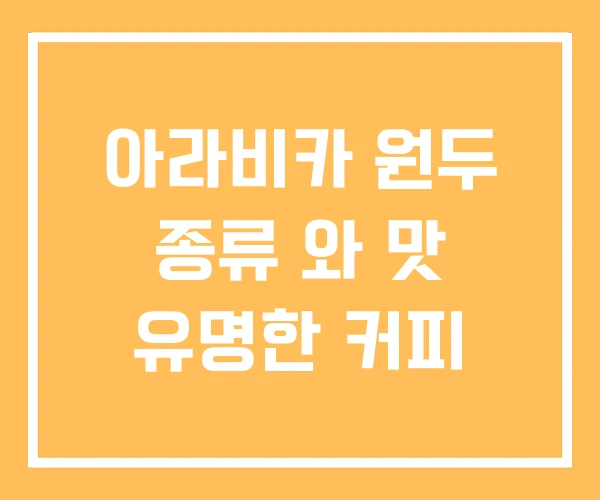 아라비카 원두 종류 와 맛 유명한 커피