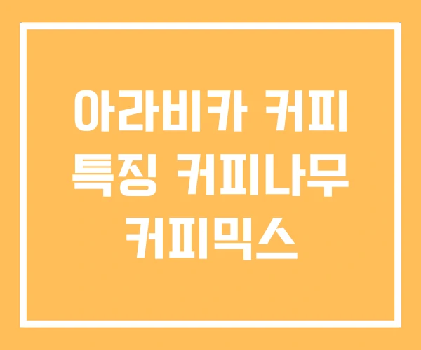 아라비카 커피 특징 커피나무 커피믹스