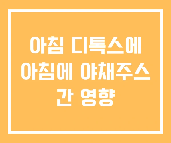 아침 디톡스에 아침에 야채주스 간 영향 아침 디톡스에 아침에 야채주스 간 영향
