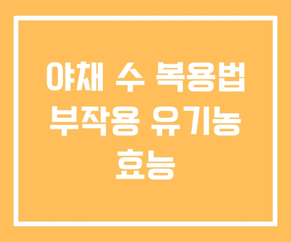 야채 수 복용법 부작용 유기농 효능