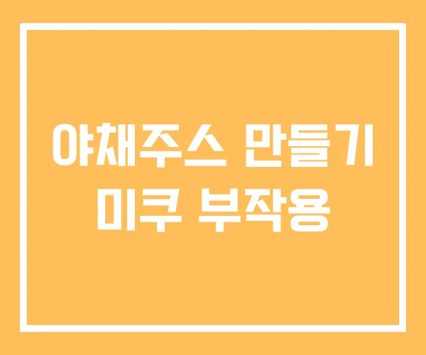 야채주스 만들기 미쿠 부작용