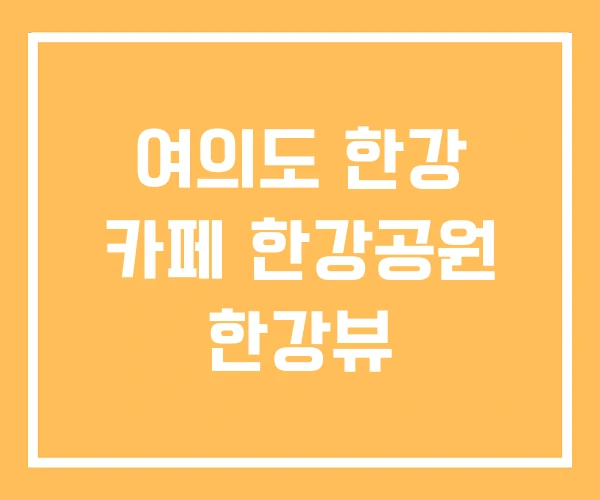 여의도 한강 카페 한강공원 한강뷰 여의도 한강 카페 한강공원 한강뷰
