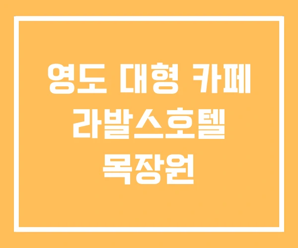 영도 대형 카페 라발스호텔 목장원