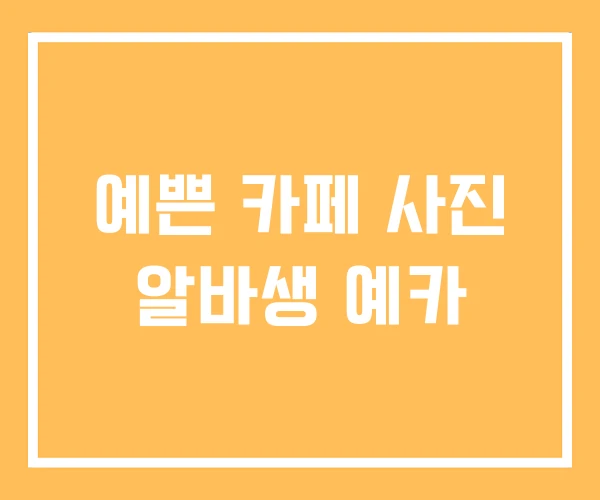 예쁜 카페 사진 알바생 예카