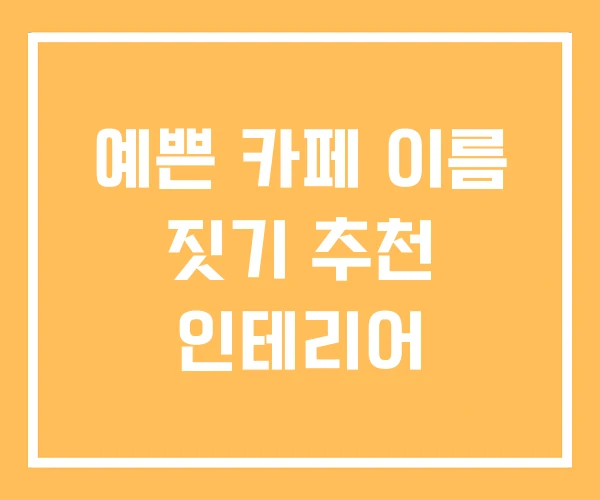 예쁜 카페 이름 짓기 추천 인테리어