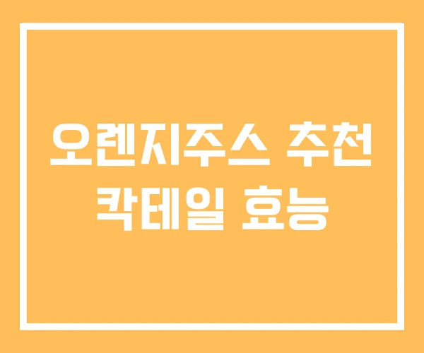 오렌지주스 추천 칵테일 효능