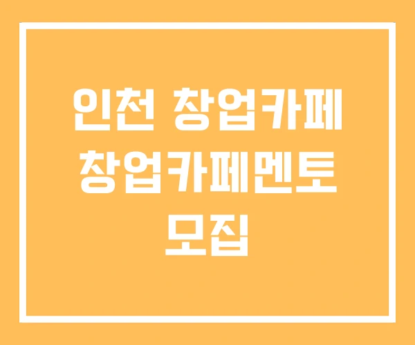 인천 창업카페 창업카페멘토 모집