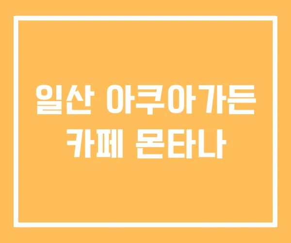일산 아쿠아가든 카페 몬타나