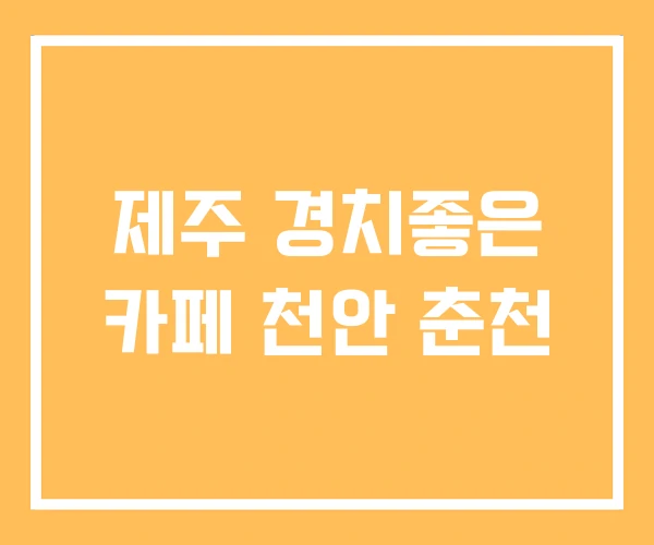 제주 경치좋은 카페 천안 춘천