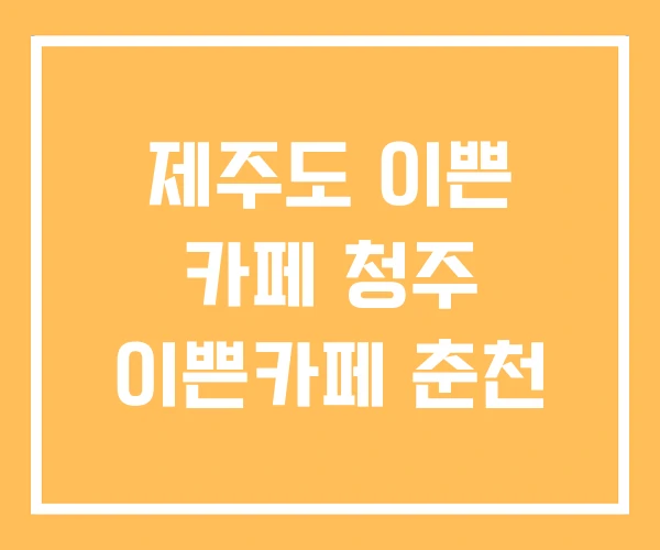 제주도 이쁜 카페 청주 이쁜카페 춘천