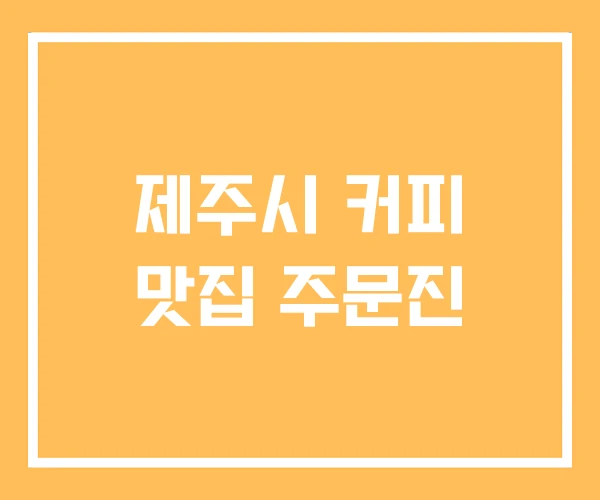 제주시 커피 맛집 주문진
