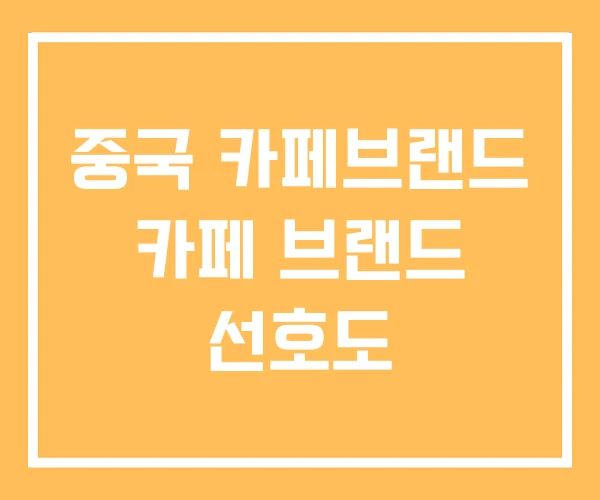 중국 카페브랜드 카페 브랜드 선호도 중국 카페브랜드 카페 브랜드 선호도
