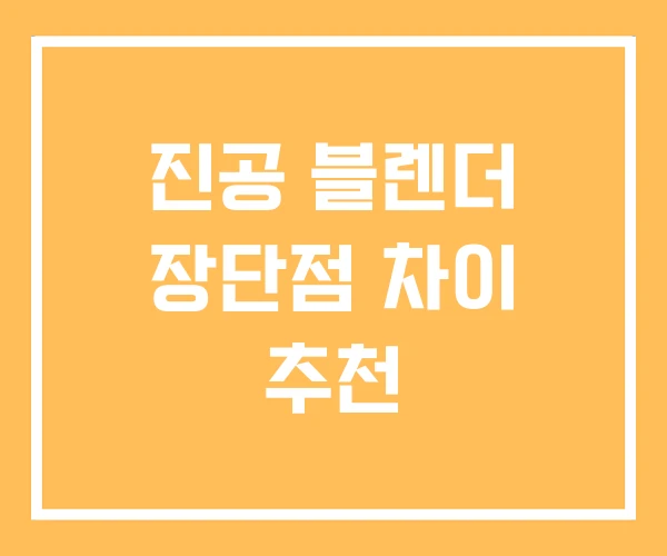 진공 블렌더 장단점 차이 추천