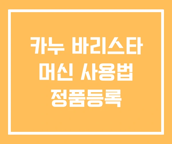 카누 바리스타 머신 사용법 정품등록