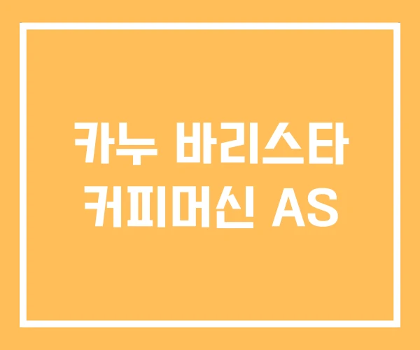 카누 바리스타 커피머신 AS 카누 바리스타 커피머신 AS