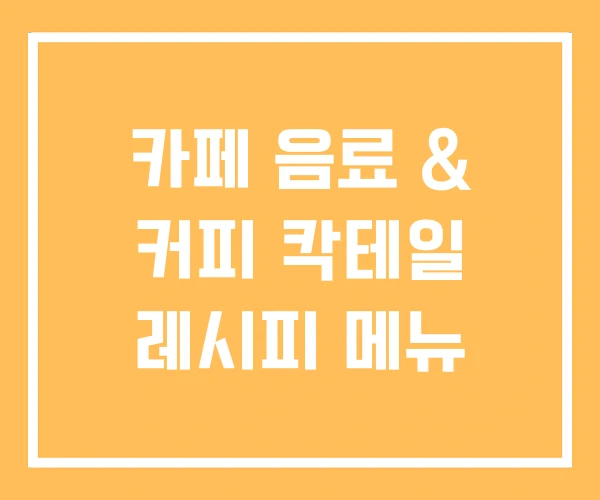 카페 음료 & 커피 칵테일 레시피 메뉴 카페 음료 & 커피 칵테일 레시피 메뉴