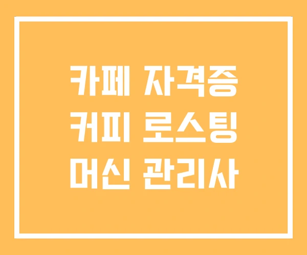 카페 자격증 커피 로스팅 머신 관리사
