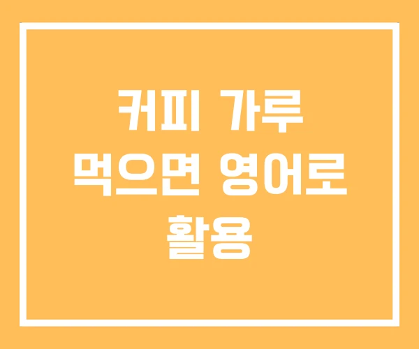 커피 가루 먹으면 영어로 활용