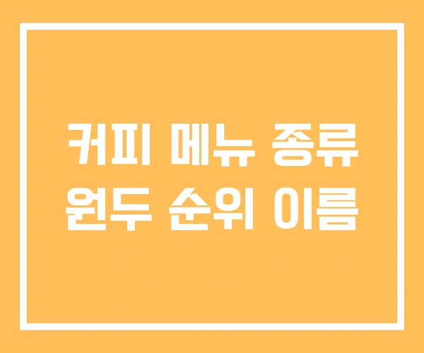 커피 메뉴 종류 원두 순위 이름 커피 메뉴 종류 원두 순위 이름