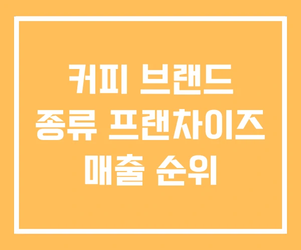 커피 브랜드 종류 프랜차이즈 매출 순위 커피 브랜드 종류 프랜차이즈 매출 순위