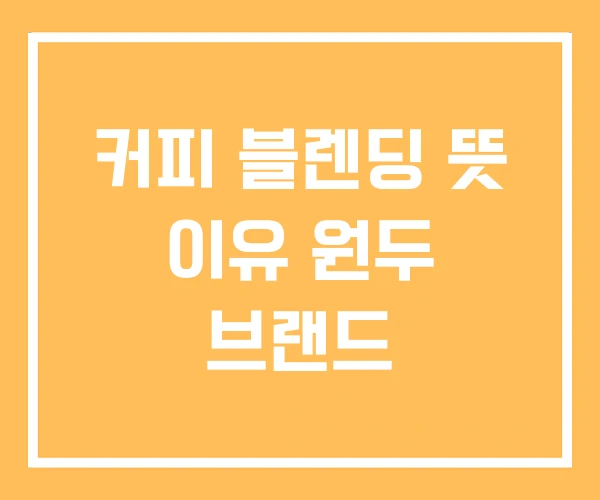 커피 블렌딩 뜻 이유 원두 브랜드