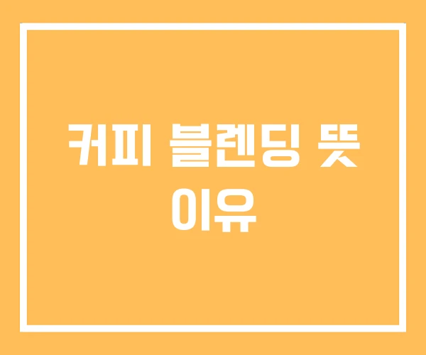 커피 블렌딩 뜻 이유