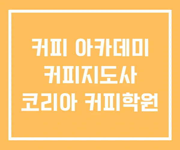 커피 아카데미 커피지도사 코리아 커피학원 커피 아카데미 커피지도사 코리아 커피학원