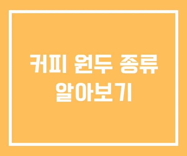 커피 원두 종류 알아보기 커피 원두 종류 알아보기