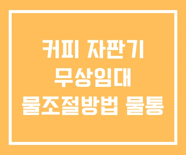 커피 자판기 무상임대 물조절방법 물통