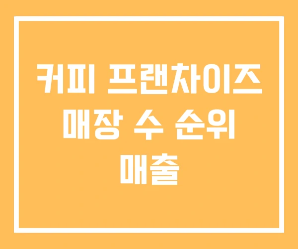 커피 프랜차이즈 매장 수 순위 매출 커피 프랜차이즈 매장 수 순위 매출