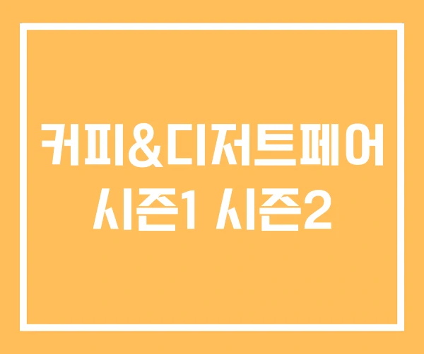 커피&디저트페어 시즌1 시즌2