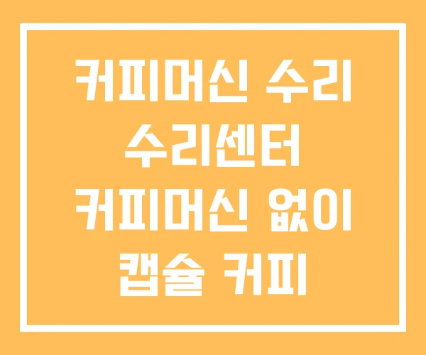 커피머신 수리 수리센터 커피머신 없이 캡슐 커피
