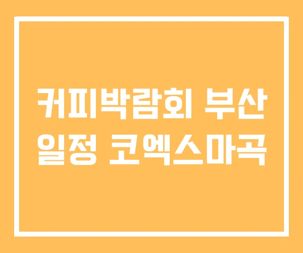 커피박람회 부산 일정 코엑스마곡
