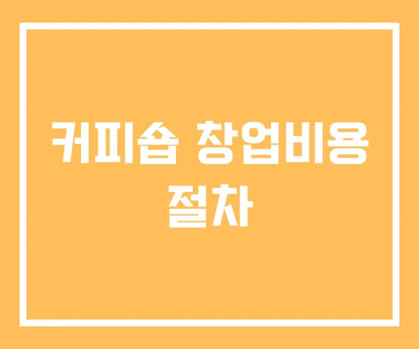 커피숍 창업비용 절차