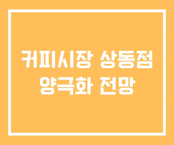 커피시장 상동점 양극화 전망