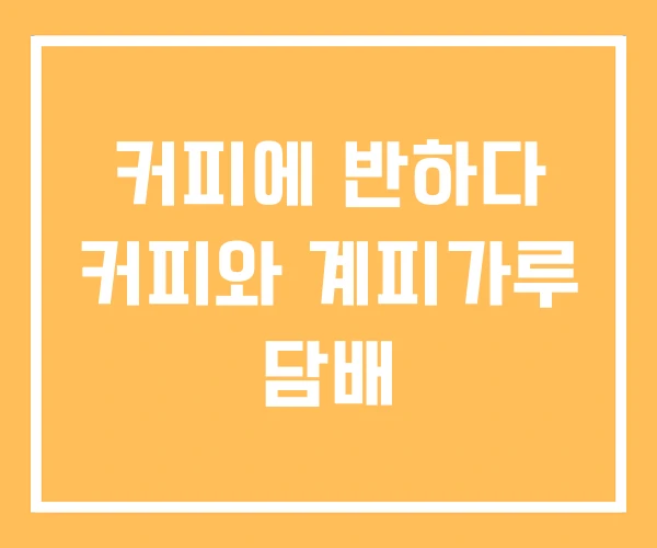 커피에 반하다 커피와 계피가루 담배