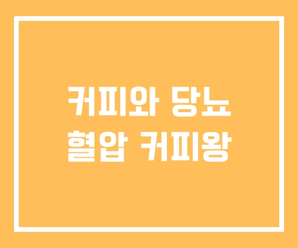 커피와 당뇨 혈압 커피왕