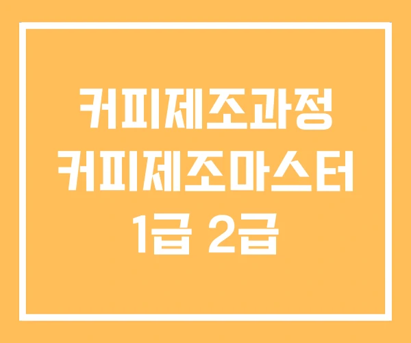 커피제조과정 커피제조마스터 1급 2급 커피제조과정 커피제조마스터 1급 2급