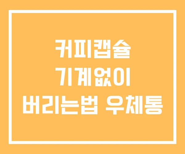 커피캡슐 기계없이 버리는법 우체통