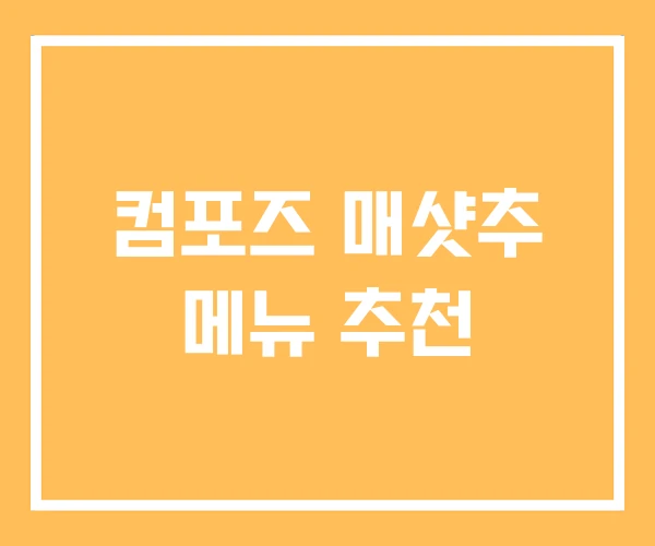 컴포즈 매샷추 메뉴 추천