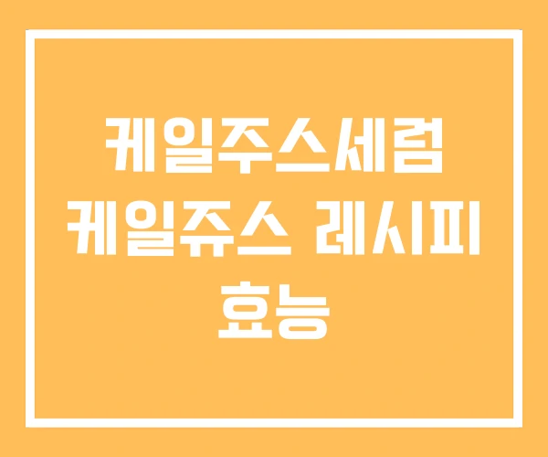 케일주스세럼 케일쥬스 레시피 효능