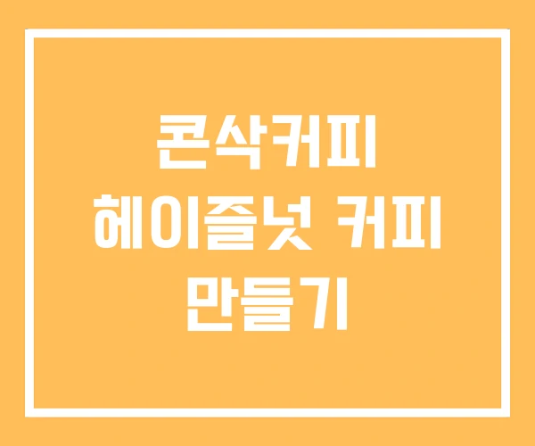 콘삭커피 헤이즐넛 커피 만들기